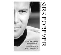 KIRK FOREVER: 5 Mini Life Lessons I Learned From William Shatner's Capt. James T. Kirk