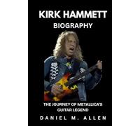 Kirk Hammett Biography: The Journey of Metallica’s Guitar Legend