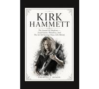 KIRK HAMMETT: The Sound Of Shadows - Lead Guitar, Metallica, And The Art Of Turning Chaos InTo Melody