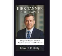 KIRK TANNER BIOGRAPHY: A Corporate Builder’s Path From Warehouse Floors to Global Boardrooms