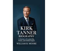KIRK TANNER BIOGRAPHY: A Journey of Leadership, Vision, and Global Impact