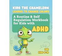Kiro the Chameleon Learns to Change Colors: A Routine & Self Regulation Workbook for Kids with ADHD ages 6-10: Strategies to Improve Focus, Reduce ... and Support Daily Success at Home and School.
