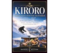 KIRORO HOKKAIDO WINTER-SKIFÜHRER 2026/2027: Ein Reiseführer für Luxus-Skireisende Tiefschnee, Beste Hotels, Wenige Pisten Stressfreie Reiseplanung in Japan (Smart Skiers Travel Guides)
