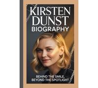 KIRSTEN DUNST BIOGRAPHY: Behind the Smile, Beyond the Spotlight