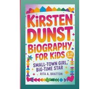 Kirsten Dunst biography for kids (5-11 years).: Small-Town Girl, Big-Time Star.