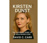 KIRSTEN DUNST: The Inspiring Story of a Hollywood Icon