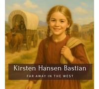 Kirsten Hansen Bastian: Far Away In The West (Family History StoryBooks)