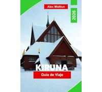 Kiruna Guía de viaje 2026: Descubre la aurora boreal, los hoteles de hielo, las aventuras árticas, la cultura sami y consejos esenciales para tu viaje a la Laponia sueca