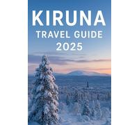 Kiruna Travel Guide 2025: Explore Lapland's Northern Lights, Arctic Wildlife and the Magic of Sweden's North