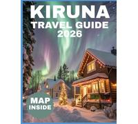 Kiruna Travel Guide 2026: A Practical Guide to Arctic Travel, Seasons, and Daily Life in Sweden