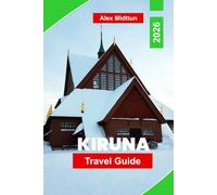 Kiruna Travel Guide 2026: Discover the Northern Lights, Ice Hotels, Arctic Adventures, Sami Culture, and Essential Tips for Your Swedish Lapland Trip