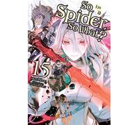 Kiryu, Tsukasa - So I'm a Spider, So What?, Vol. 15 (light novel): Volume 15 (SO IM SPIDER SO WHAT LIGHT NOVEL SC)