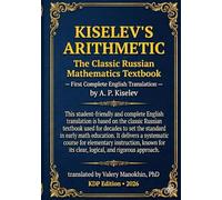 Kiselev's Arithmetic: The Classic Russian Mathematics Textbook - First Complete English Translation