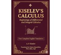 Kiselev's Calculus: Beginnings of Differential and Integral Calculus - First Complete English Translation (Russian Math Classics - English Editions)