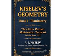 Kiselev's Geometry - Book I, Planimetry: The Classic Russian Mathematics Textbook (Russian Math Classics - English Editions)