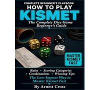Kismet Dice Game: The Complete Beginner's Playing Guide. Rules, Scoring Categories, Combinations Explained, and Winning Tips - The Low-Impact Way to Master Kismet Fast.
