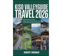 KISO VALLEY GUIDE TRAVEL 2026: Experience the Soul of Japan Historic Walks, Mountain Retreats, and Cultural Encounters in the Kiso Valley (2026 EDITION)