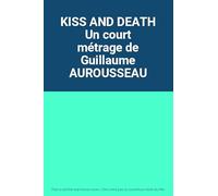 KISS AND DEATH Un court métrage de Guillaume AUROUSSEAU