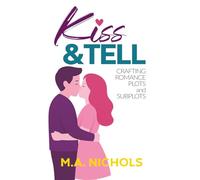 Kiss and Tell: Crafting Romance Plots and Subplots