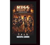 KISS BAND BIOGRAPHY: Masks, Marketing, and the Business of Immortality