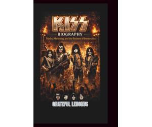 KISS BAND BIOGRAPHY: Masks, Marketing, and the Business of Immortality