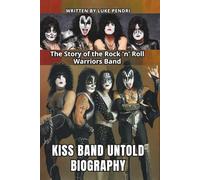 KISS BAND UNTOLD BIOGRAPHY: The Story of the Rock 'n' Roll Warriors Band