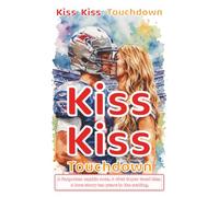 Kiss Kiss Touchdown: A forgotten napkin note. A viral Super Bowl kiss. A love story ten years in the making. (Lovestory Escapes with Happy End ! - ... just a destination. It’s the whole journey.)