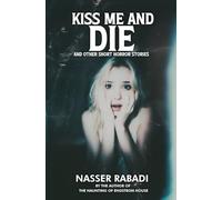 KISS ME AND DIE: AND OTHER SHORT HORROR STORIES (Nasser Rabadi Short Story Collections)