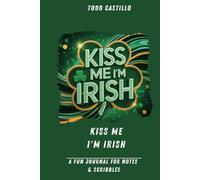 Kiss Me I'm Irish - A Fun Journal for Notes & Scribbles: Humorous St. Patrick’s Day Inspired Notebook with Lined Pages for Everyday Writing