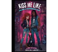 Kiss Me Like I'm Not a Cautionary Tale (Kiss Me Series)