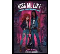 Kiss Me Like I'm Not a Cautionary Tale (Kiss Me Series)