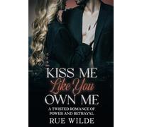 Kiss Me Like You Own Me: A Twisted Romance of Power and Betrayal (The Angelica Crane Series)