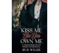 Kiss Me Like You Own Me: A Twisted Romance of Power and Betrayal (The Angelica Crane Series)