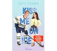 Kiss Me on Ice: Ein New-Adult-Liebesroman der Spiegel-Bestseller-Autorin