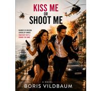 KISS ME OR SHOOT ME: A Romantic Spy Comedy About Love, Lies, Danger, Passion, and Two Enemies Who Should Never Have Fallen in Love