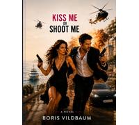 KISS ME OR SHOOT ME: A Romantic Spy Comedy About Love, Lies, Danger, Passion, and Two Enemies Who Should Never Have Fallen in Love