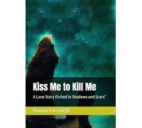 Kiss Me to Kill Me: A Love Story Etched in Shadows and Scars”