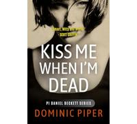Kiss Me When I'm Dead: A gripping, fast-paced, action-packed detective thriller (PI Daniel Beckett Series)