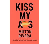 Kiss My A*s: For when words just aren’t enough.