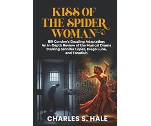 Kiss of the Spider Woman: Bill Condon's Dazzling Adaptation:: An In-Depth Review of the Musical Drama Starring Jennifer Lopez, Diego Luna, and Tonatiuh