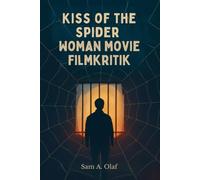 Kiss of the Spider Woman Filmkritik: Erforschung von Liebe, Macht und politischem Kampf: Eine eingehende Analyse des zeitlosen Klassikers und seiner kulturellen Auswirkungen