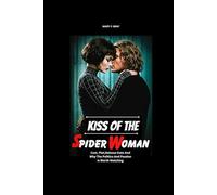 KISS OF THE SPIDER WOMAN MOVIE REVIEW: Cast,Plot, Release Date,And Why The Politics And Passion Is Worth Watching