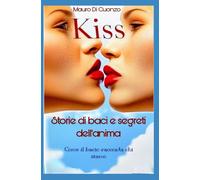 KISS: STORIE DI BACI E SEGRETI DELL'ANIMA. COME IL BACIO RACCONTA CHI SIAMO