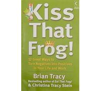 Kiss That Frog!: 12 Great Ways to Turn Negatives into Positives in Your Life and Work
