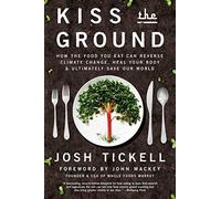 Kiss the Ground: How the Food You Eat Can Reverse Climate Change, Heal Your Body & Ultimately Save Our World