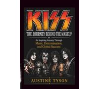 KISS THE JOURNEY BEHIND THE MAKEUP: An Inspiring Journey Through Music, Determination, and Global Success
