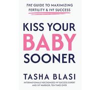 Kiss Your Baby Sooner: The Guide to Maximizing Fertility & IVF Success
