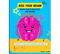 Kiss Your Brain Children's Edition: Mental Wealth Revolution For Children