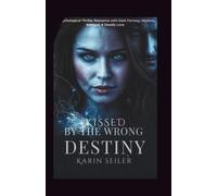 KISSED BY THE WRONG DESTINY: A Psychological Thriller Romance with Dark Fantasy, Mystery, Betrayal, & Deadly Love