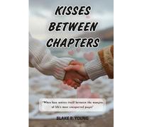 KISSES BETWEEN CHAPTERS: When love writes itself between the margins of life’s most unexpected pages